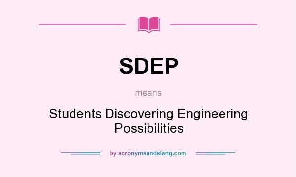 What does SDEP mean? It stands for Students Discovering Engineering Possibilities