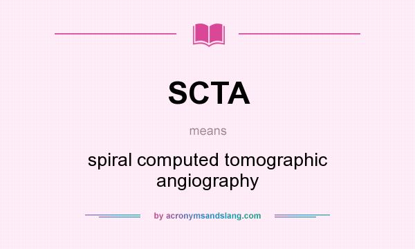 What does SCTA mean? It stands for spiral computed tomographic angiography