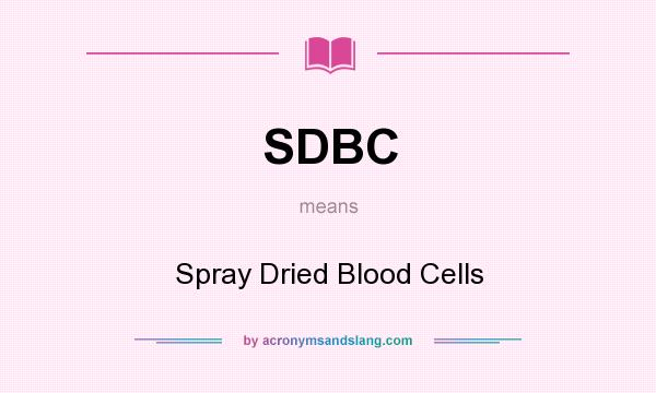 What does SDBC mean? It stands for Spray Dried Blood Cells