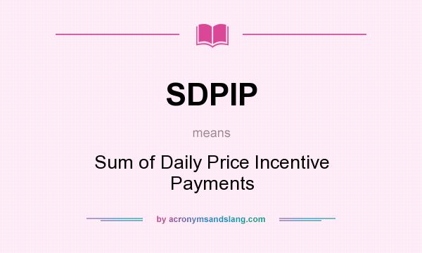 What does SDPIP mean? It stands for Sum of Daily Price Incentive Payments