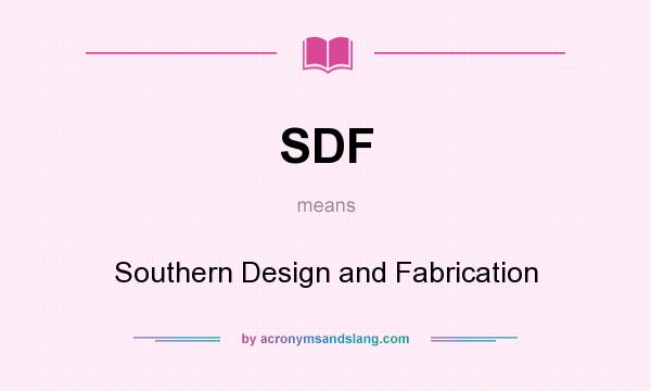 What does SDF mean? It stands for Southern Design and Fabrication