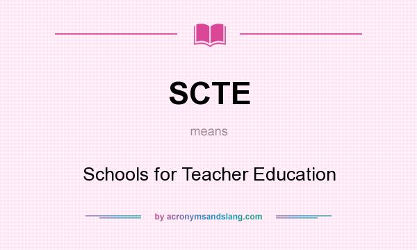 What does SCTE mean? It stands for Schools for Teacher Education