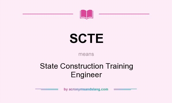 What does SCTE mean? It stands for State Construction Training Engineer