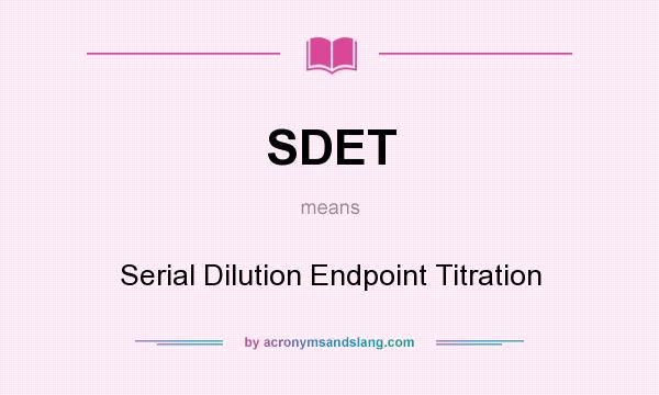 What does SDET mean? It stands for Serial Dilution Endpoint Titration