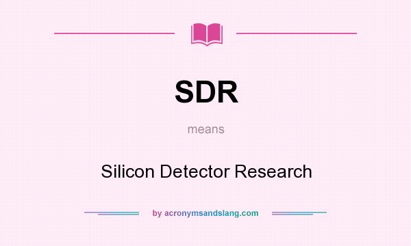 What does SDR mean? It stands for Silicon Detector Research