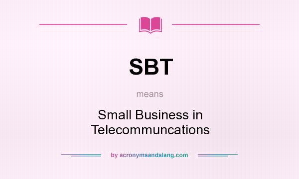 What does SBT mean? It stands for Small Business in Telecommuncations