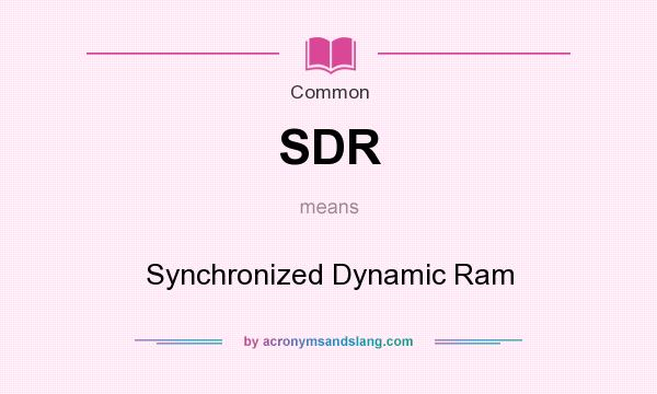 What does SDR mean? It stands for Synchronized Dynamic Ram