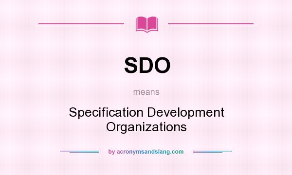 What does SDO mean? It stands for Specification Development Organizations
