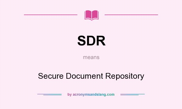 What does SDR mean? It stands for Secure Document Repository