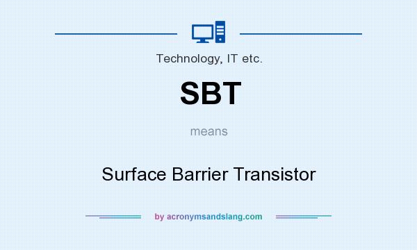 What does SBT mean? It stands for Surface Barrier Transistor