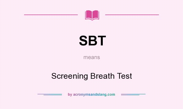 What does SBT mean? It stands for Screening Breath Test