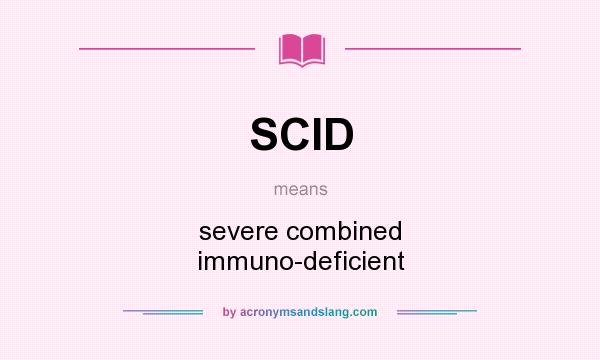 What does SCID mean? It stands for severe combined immuno-deficient