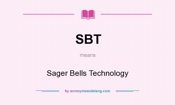 What does SBT mean? It stands for Sager Bells Technology