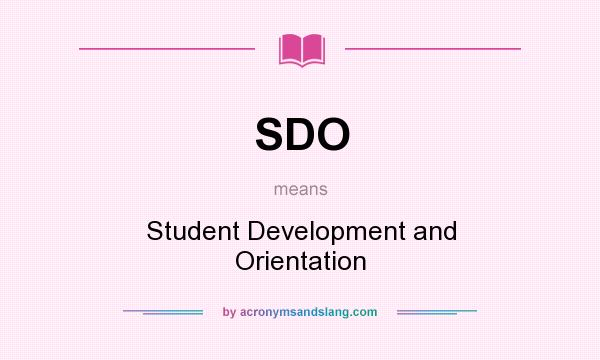 What does SDO mean? It stands for Student Development and Orientation