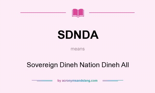 What does SDNDA mean? It stands for Sovereign Dineh Nation Dineh All