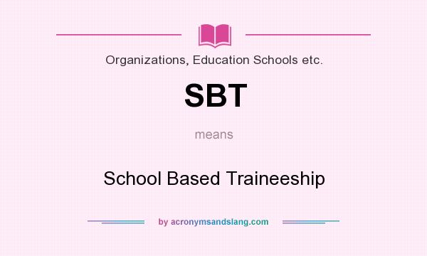 What does SBT mean? It stands for School Based Traineeship