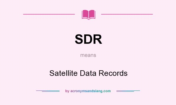 What does SDR mean? It stands for Satellite Data Records