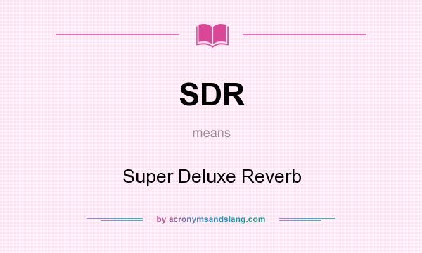 What does SDR mean? It stands for Super Deluxe Reverb
