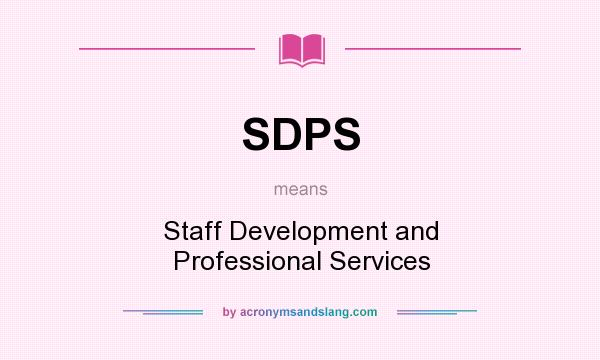 What does SDPS mean? It stands for Staff Development and Professional Services
