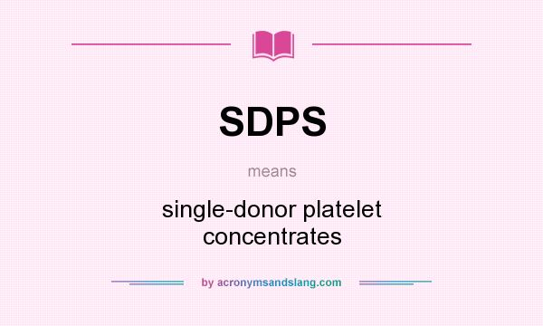 What does SDPS mean? It stands for single-donor platelet concentrates