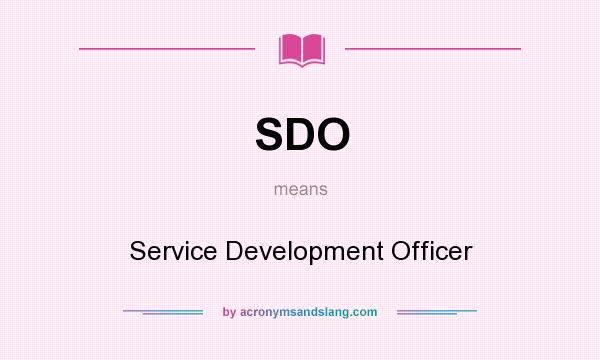 What does SDO mean? It stands for Service Development Officer