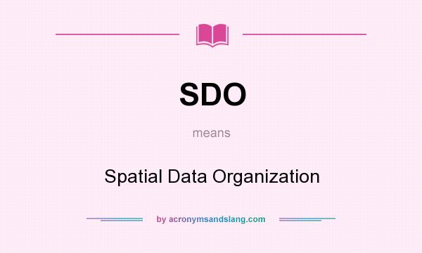 What does SDO mean? It stands for Spatial Data Organization