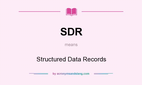 What does SDR mean? It stands for Structured Data Records