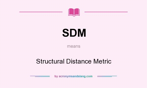 What does SDM mean? It stands for Structural Distance Metric