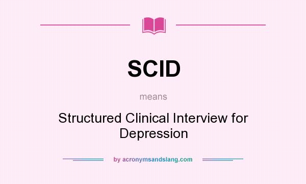 What does SCID mean? It stands for Structured Clinical Interview for Depression