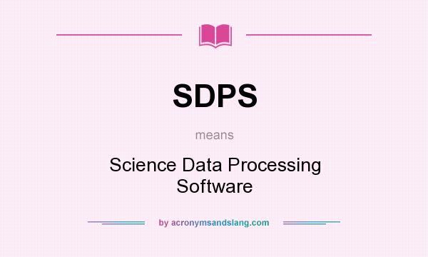 What does SDPS mean? It stands for Science Data Processing Software