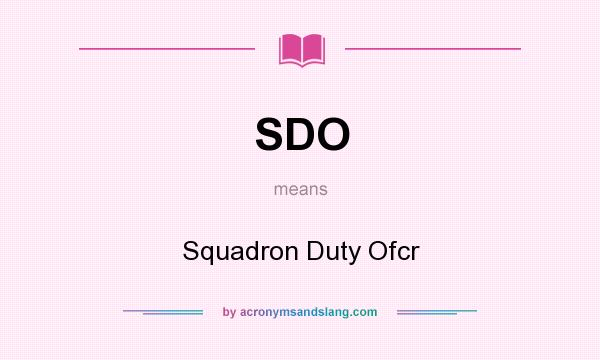 What does SDO mean? It stands for Squadron Duty Ofcr