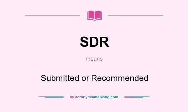 What does SDR mean? It stands for Submitted or Recommended