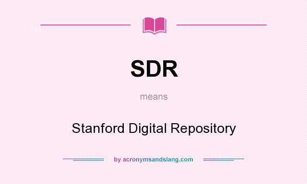 What does SDR mean? It stands for Stanford Digital Repository
