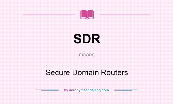 What does SDR mean? It stands for Secure Domain Routers