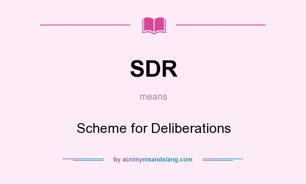 What does SDR mean? It stands for Scheme for Deliberations