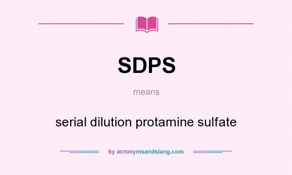What does SDPS mean? It stands for serial dilution protamine sulfate