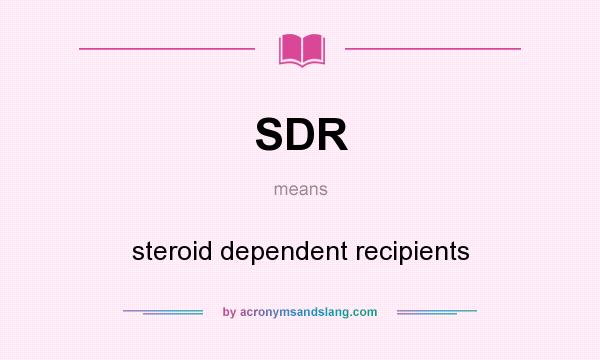 What does SDR mean? It stands for steroid dependent recipients