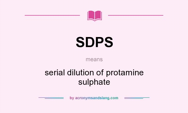 What does SDPS mean? It stands for serial dilution of protamine sulphate