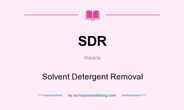 What does SDR mean? It stands for Solvent Detergent Removal