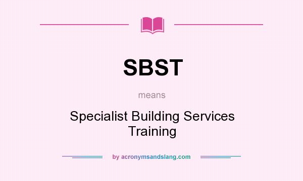 What does SBST mean? It stands for Specialist Building Services Training