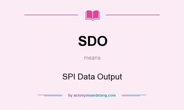 What does SDO mean? It stands for SPI Data Output