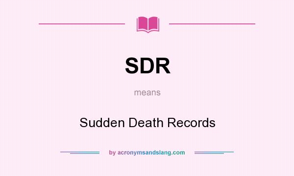 What does SDR mean? It stands for Sudden Death Records