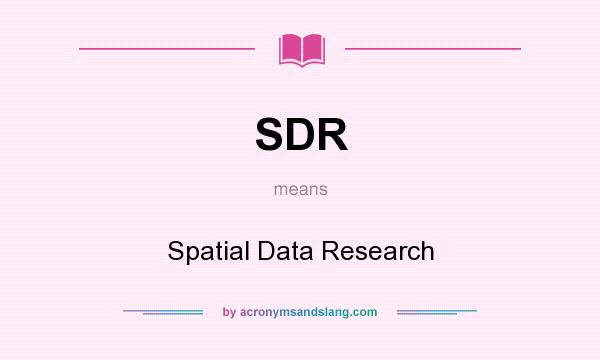 What does SDR mean? It stands for Spatial Data Research