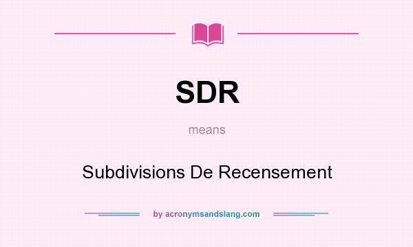 What does SDR mean? It stands for Subdivisions De Recensement