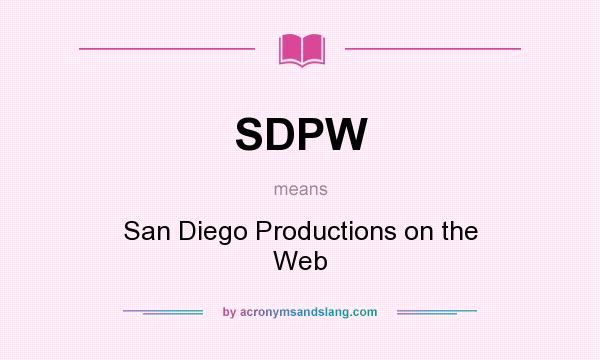 What does SDPW mean? It stands for San Diego Productions on the Web
