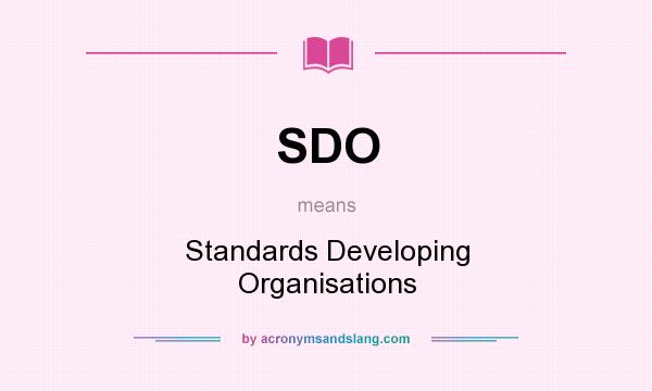 What does SDO mean? It stands for Standards Developing Organisations