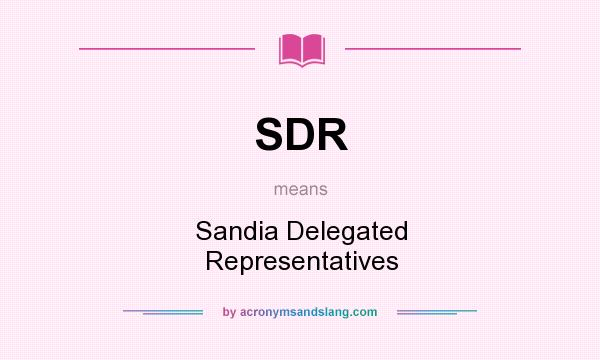 What does SDR mean? It stands for Sandia Delegated Representatives
