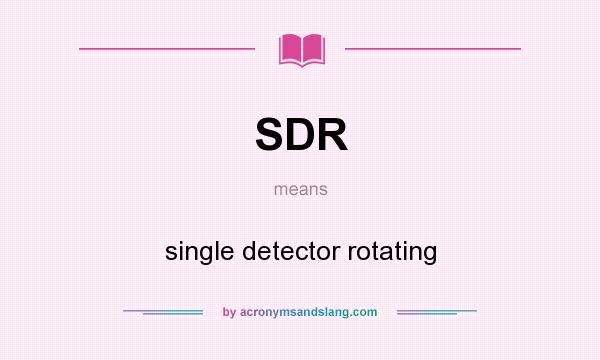 What does SDR mean? It stands for single detector rotating