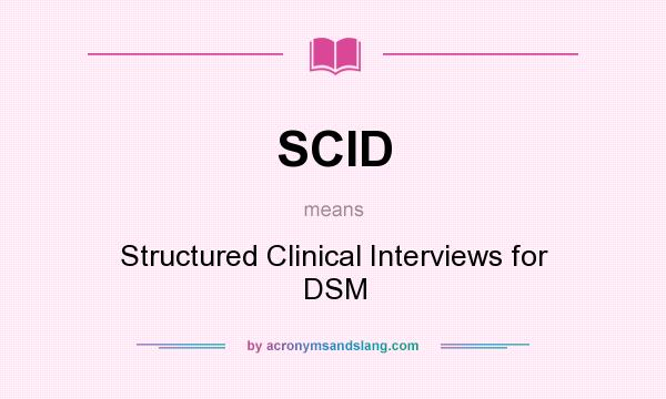 What does SCID mean? It stands for Structured Clinical Interviews for DSM