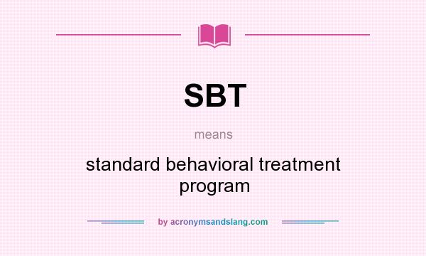 What does SBT mean? It stands for standard behavioral treatment program